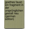Goethes Faust: Ein Fragment in Der Ursprünglichen Gestalt Neu (German Edition) door Wolfgang von Goethe Johann