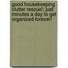 Good Housekeeping Clutter Rescue!: Just Minutes a Day to Get Organized-Forever! by Good Housekeeping Magazine