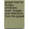 Gospel Food For Hungry Christians: Mark: Images And Reflections From The Gospel by John Shea