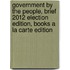 Government by the People, Brief 2012 Election Edition, Books a la Carte Edition