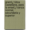 Gramï¿½Tica Castellana, Para La Enseï¿½Anza Normal, Secundaria Y Superior door Felipe Janer