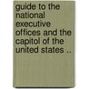 Guide To The National Executive Offices And The Capitol Of The United States .. by Robert Mills
