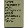 Hamlet: Trauerspiel in Sechs Aufzügen Von William Shakespeare (German Edition) door Shakespeare William