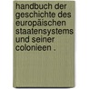 Handbuch der Geschichte des europäischen Staatensystems und seiner Colonieen . door H.L. Heeren A.