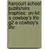 Harcourt School Publishers Trophies: On-Lvl: A Cowboy's Life G2 A Cowboy's Life