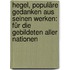 Hegel, populäre Gedanken aus seinen Werken: Für die gebildeten aller Nationen