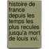 Histoire De France Depuis Les Temps Les Plus Recules Jusqu'a Mort De Louis Xvi.