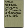 Histoire Religieuse, Politique Et Littï¿½Raire De La Compagnie De Jï¿½Sus by Jacques Crï¿½Tineau-Joly