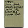 Histoire Universelle de Jacques-Auguste de Thou (12); Depuis 1543 Jusqu'en 1607 by Jacques-Auguste De Thou