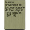 Histoire Universelle de Jacques-Auguste de Thou, Depuis 1543 Jusqu'en 1607 (11) door Jacques Auguste De Thou