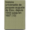 Histoire Universelle de Jacques-Auguste de Thou, Depuis 1543 Jusqu'en 1607 (13) door Jacques Auguste De Thou