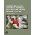 Histoire De France Depuis Les Temps Les Plus Recul?'s Jusqu' Mort De Louis Xvi.