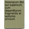 Historiarum Libri Qui Supersunt, Cum Deperditorum Fragmentis Et Epitomis Omnium by Titus Livy