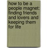 How To Be A People Magnet: Finding Friends And Lovers And Keeping Them For Life by Leil Lowndes