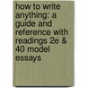 How to Write Anything: A Guide and Reference with Readings 2e & 40 Model Essays by John J. Ruszkiewicz