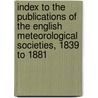 Index to the Publications of the English Meteorological Societies, 1839 to 1881 door Royal Meteorological Society ( Britain)