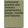 Institutional Practice and Memory - Parliamentary People, Records and Histories by Clyve Jones