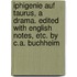 Iphigenie auf Taurus, a drama. Edited with English notes, etc. by C.A. Buchheim