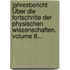 Jahresbericht Über Die Fortschritte Der Physischen Wissenschaften, Volume 8...