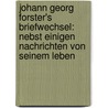 Johann Georg Forster's Briefwechsel: Nebst Einigen Nachrichten Von Seinem Leben by George Forster