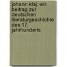 Johann Klaj: Ein Beitrag Zur Deutschen Literaturgeschichte Des 17. Jahrhunderts by Albin Franz