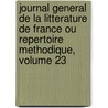 Journal General De La Litterature De France Ou Repertoire Methodique, Volume 23 by Anonymous Anonymous