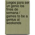 Juegos para ser un genio los fines de semana / Games to be a genius at weekends