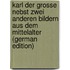 Karl Der Grosse Nebst Zwei Anderen Bildern Aus Dem Mittelalter (German Edition)