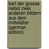 Karl Der Grosse Nebst Zwei Anderen Bildern Aus Dem Mittelalter (German Edition) by Freytag Gustav