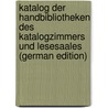 Katalog Der Handbibliotheken Des Katalogzimmers Und Lesesaales (German Edition) by Wien Universitätsbibliothek