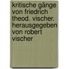 Kritische Gänge von Friedrich Theod. Vischer. Herausgegeben von Robert Vischer door Vischer