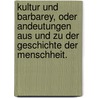 Kultur und Barbarey, oder Andeutungen aus und zu der Geschichte der Menschheit. by Johann G. Reinwald