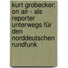 Kurt Grobecker: On Air - Als Reporter Unterwegs Für Den Norddeutschen Rundfunk door Kurt Grobecker