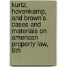 Kurtz, Hovenkamp, and Brown's Cases and Materials on American Property Law, 6th door Sheldon F. Kurtz