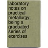 Laboratory Notes on Practical Metallurgy; Being a Graduated Series of Exercises door Walter MacFarlane