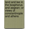 Land and Lee in the Bosphorus and Aegean; Or Views of Constantinople and Athens door Walter Colton