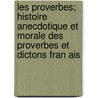 Les Proverbes; Histoire Anecdotique Et Morale Des Proverbes Et Dictons Fran Ais door J. Amory De Langerack