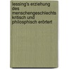 Lessing's Erziehung des Menschengeschlechts Kritisch und Philosphisch Erörtert door Gottschalk Eduard Guhrauer