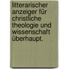 Litterarischer Anzeiger für christliche Theologie und Wissenschaft überhaupt. door Onbekend