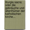 Liturgia Sacra: Oder Die Gebräuche Und Alterthümer Der Katholischen Kirche... door Joseph Marzohl