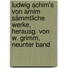 Ludwig Achim's Von Arnim Sämmtliche Werke, Herausg. Von W. Grimm, Neunter Band door Ludwig Achim Von Arnim