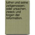 Luther und seine Zeitgenossen: oder Ursachen, Zweck und Folgen der Reformation.