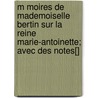 M Moires de Mademoiselle Bertin Sur La Reine Marie-Antoinette; Avec Des Notes[] door Rose Bertin