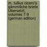 M. Tullius Cicero's Sämmtliche Briefe Übersetzt, Volumes 7-9 (German Edition) door Marcus T. Cicero