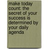 Make Today Count: The Secret Of Your Success Is Determined By Your Daily Agenda by John C. Maxwell