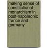 Making Sense of Constitutional Monarchism in Post-Napoleonic France and Germany door Markus J. Prutsch