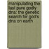 Manipulating The Last Pure Godly Dna: The Genetic Search For God's Dna On Earth