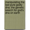 Manipulating The Last Pure Godly Dna: The Genetic Search For God's Dna On Earth door E.A. Jensen