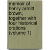 Memoir of Henry Armitt Brown, Together with Four Historical Orations (Volume 1) door Hoppin
