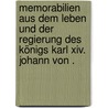 Memorabilien Aus Dem Leben Und Der Regierung Des Königs Karl Xiv. Johann Von . by Karl Von Strombeck Friedrich